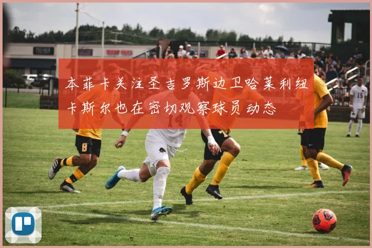 本菲卡关注圣吉罗斯边卫哈莱利纽卡斯尔也在密切观察球员动态