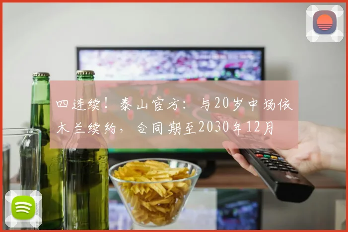 四连续！泰山官方：与20岁中场依木兰续约，合同期至2030年12月